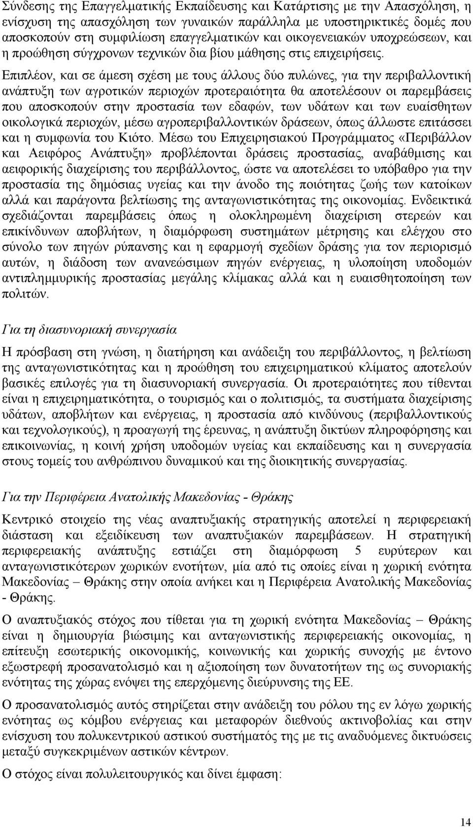 Επιπλέον, και σε άμεση σχέση με τους άλλους δύο πυλώνες, για την περιβαλλοντική ανάπτυξη των αγροτικών περιοχών προτεραιότητα θα αποτελέσουν οι παρεμβάσεις που αποσκοπούν στην προστασία των εδαφών,