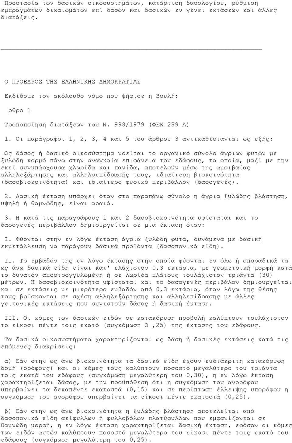Οι παράγραφοι 1, 2, 3, 4 και 5 του άρθρου 3 αντικαθίστανται ως εξής: Ως δάσος ή δασικό οικοσύστηµα νοείται το οργανικό σύνολο άγριων φυτών µε ξυλώδη κορµό πάνω στην αναγκαία επιφάνεια του εδάφους, τα