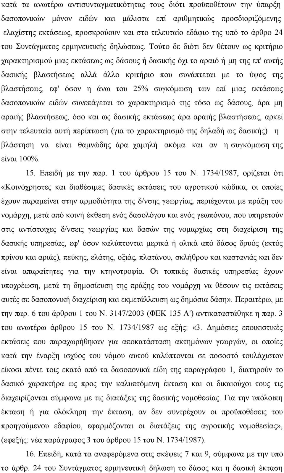 Τούτο δε διότι δεν θέτουν ως κριτήριο χαρακτηρισμού μιας εκτάσεως ως δάσους ή δασικής όχι το αραιό ή μη της επ' αυτής δασικής βλαστήσεως αλλά άλλο κριτήριο που συνάπτεται με το ύψος της βλαστήσεως,