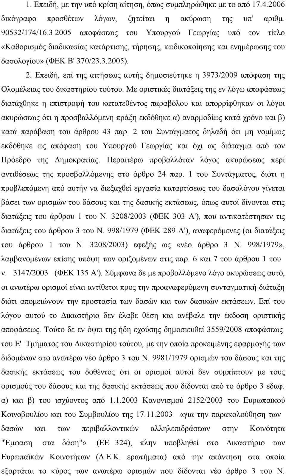 Επειδή, επί της αιτήσεως αυτής δημοσιεύτηκε η 3973/2009 απόφαση της Ολομέλειας του δικαστηρίου τούτου.