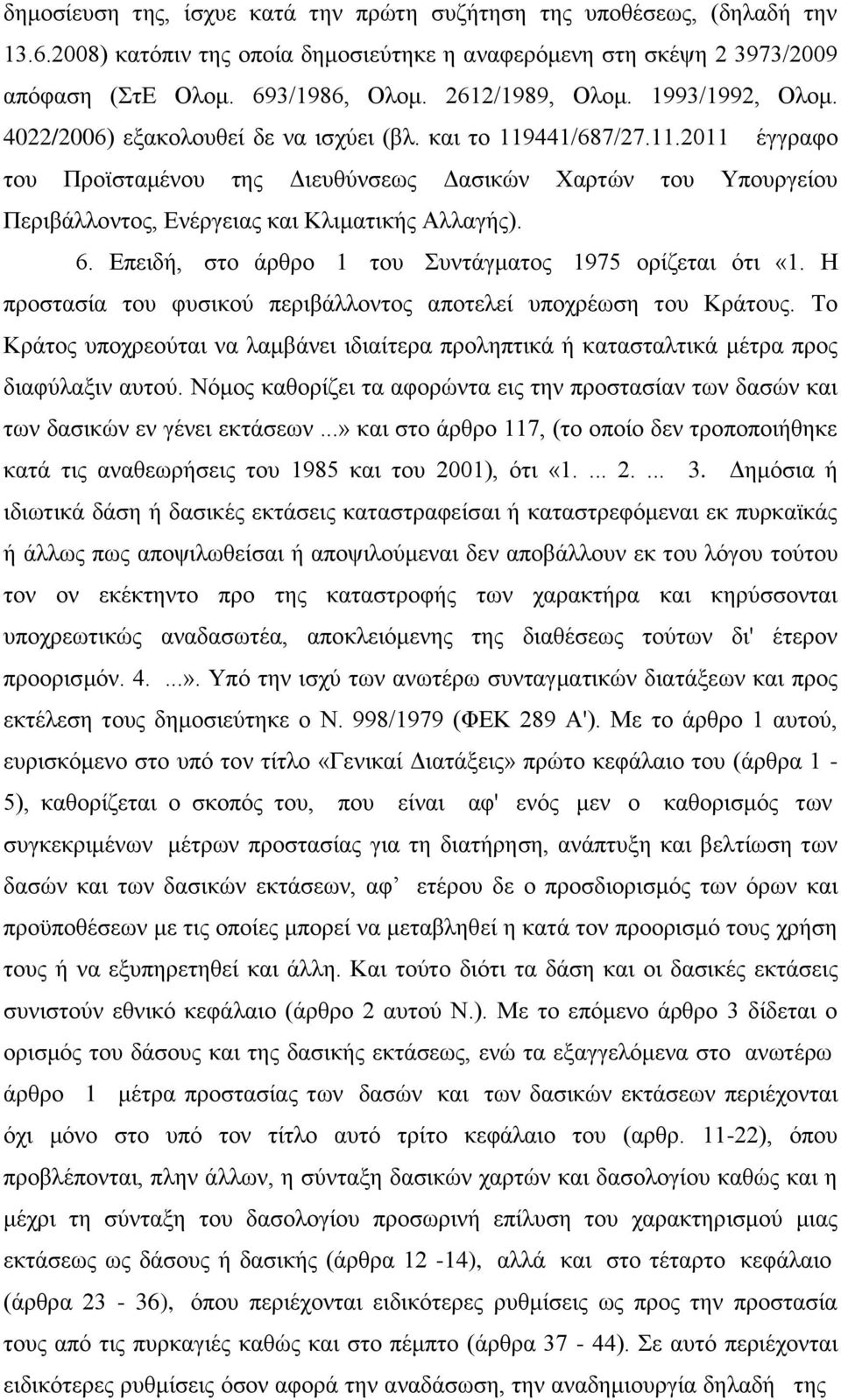 441/687/27.11.2011 έγγραφο του Προϊσταμένου της Διευθύνσεως Δασικών Χαρτών του Υπουργείου Περιβάλλοντος, Ενέργειας και Κλιματικής Αλλαγής). 6. Επειδή, στο άρθρο 1 του Συντάγματος 1975 ορίζεται ότι «1.