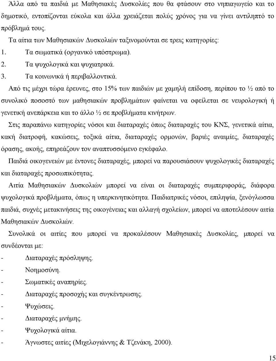 Απφ ηηο κέρξη ηψξα έξεπλεο, ζην 15% ησλ παηδηψλ κε ρακειή επίδνζε, πεξίπνπ ην ½ απφ ην ζπλνιηθφ πνζνζηφ ησλ καζεζηαθψλ πξνβιεκάησλ θαίλεηαη λα νθείιεηαη ζε λεπξνινγηθή ή γελεηηθή αλεπάξθεηα θαη ην