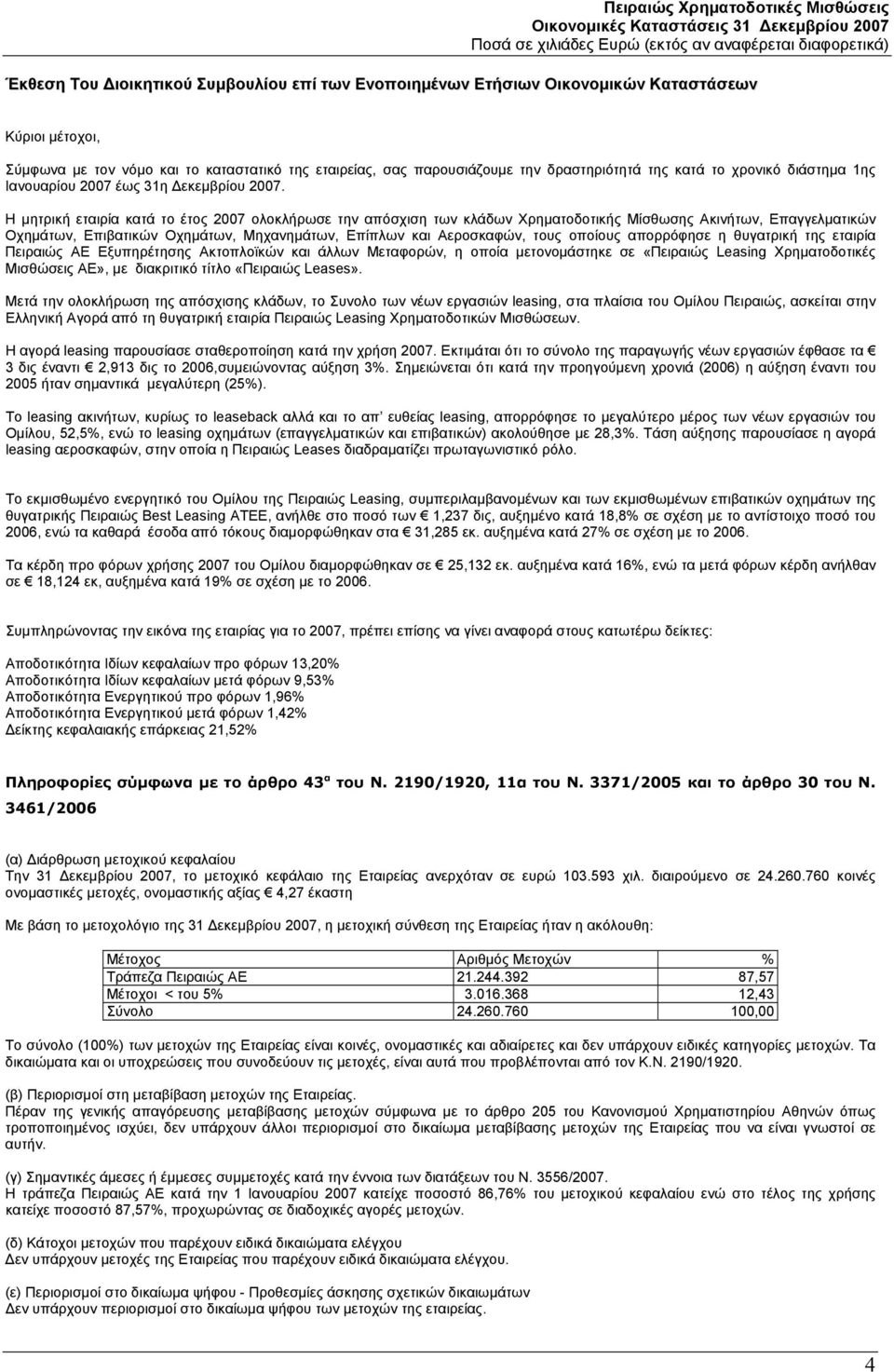 Η μητρική εταιρία κατά το έτος 2007 ολοκλήρωσε την απόσχιση των κλάδων Χρηματοδοτικής Μίσθωσης Ακινήτων, Επαγγελματικών Οχημάτων, Επιβατικών Οχημάτων, Μηχανημάτων, Επίπλων και Αεροσκαφών, τους