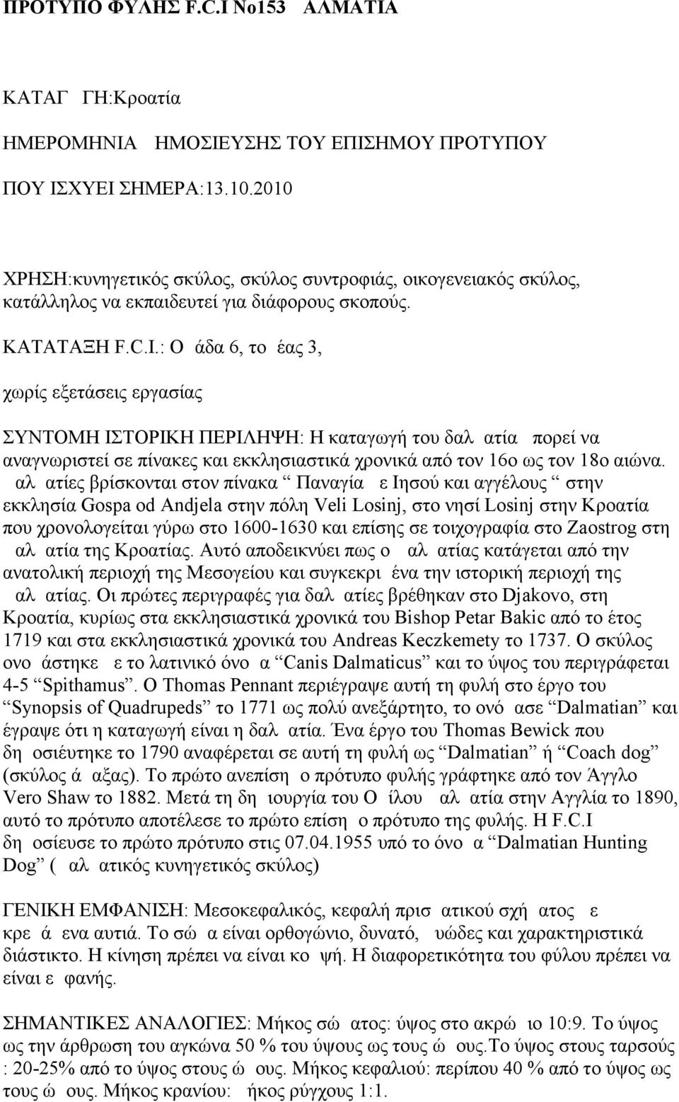 : Ομάδα 6, τομέας 3, χωρίς εξετάσεις εργασίας ΣΥΝΤΟΜΗ ΙΣΤΟΡΙΚΗ ΠΕΡΙΛΗΨΗ: Η καταγωγή του δαλματία μπορεί να αναγνωριστεί σε πίνακες και εκκλησιαστικά χρονικά από τον 16ο ως τον 18ο αιώνα.