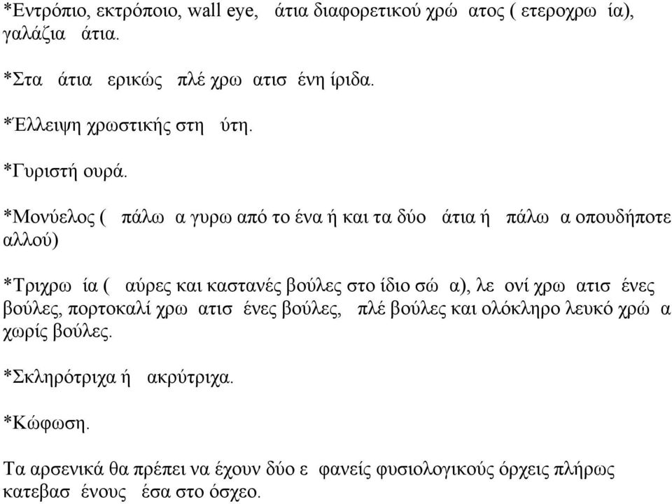 *Μονύελος ( μπάλωμα γυρω από το ένα ή και τα δύο μάτια ή μπάλωμα οπουδήποτε αλλού) *Τριχρωμία ( μαύρες και καστανές βούλες στο ίδιο σώμα),