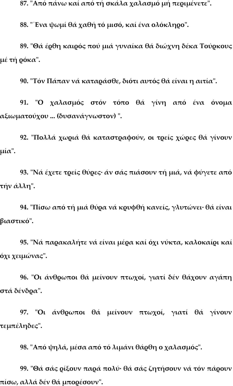 "Πολλά χωριά θά καταστραφούν, οι τρείς χώρες θά γίνουν τήν άλλη". 93. "Νά έχετε τρείς θύρες άν σάς πιάσουν τή μιά, νά φύγετε από βιαστικό". 94.