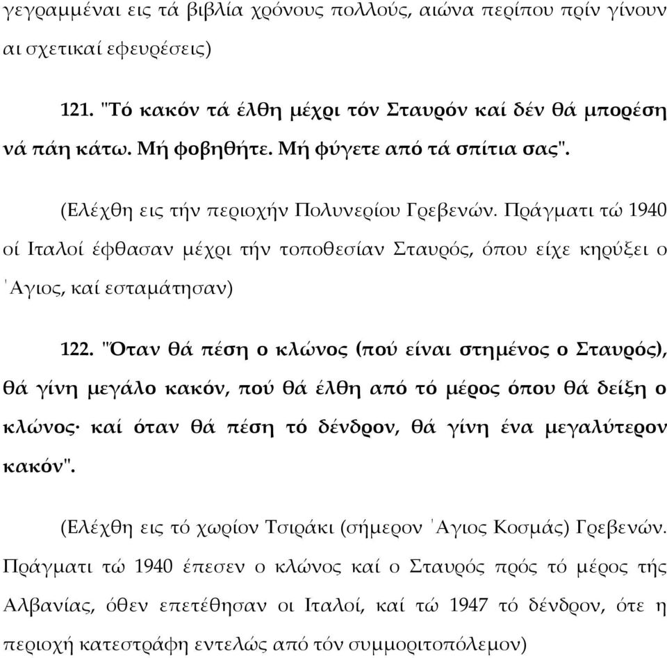 "Όταν θά πέση ο κλώνος (πού είναι στημένος ο Σταυρός), θά γίνη μεγάλο κακόν, πού θά έλθη από τό μέρος όπου θά δείξη ο κλώνος καί όταν θά πέση τό δένδρον, θά γίνη ένα μεγαλύτερον κακόν".