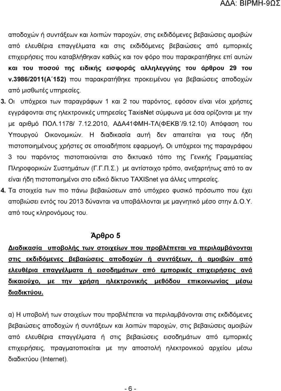 Οι υπόχρεοι των παραγράφων 1 και 2 του παρόντος, εφόσον είναι νέοι χρήστες εγγράφονται στις ηλεκτρονικές υπηρεσίες TaxisNet σύμφωνα με όσα ορίζονται με την με αριθμό ΠΟΛ.1178/ 7.12.