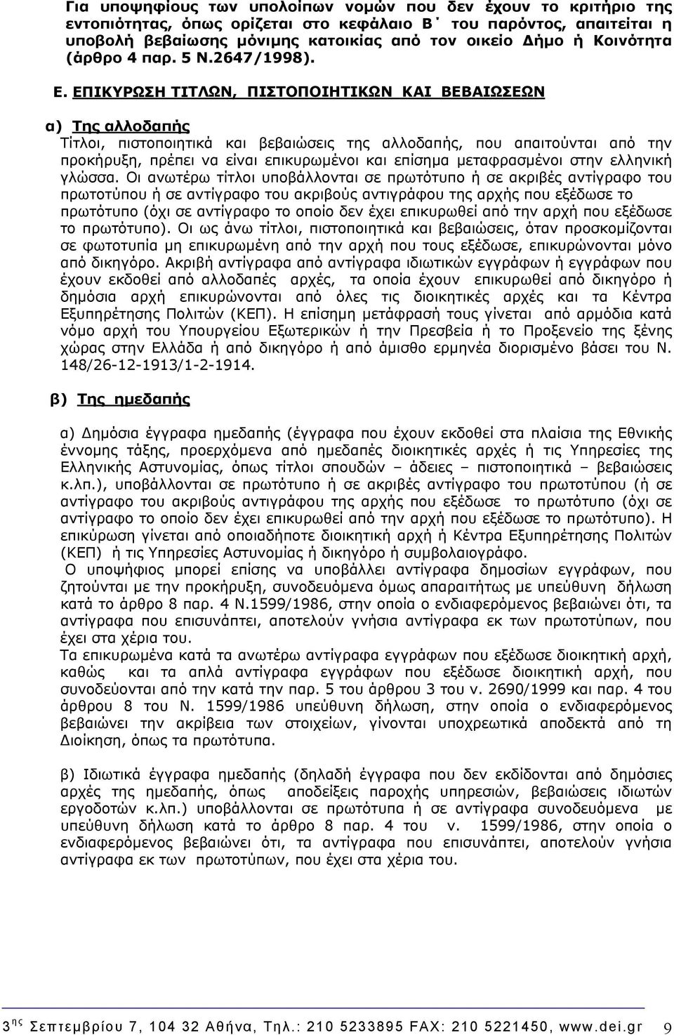 ΕΠΙΚΥΡΩΣΗ ΤΙΤΛΩΝ, ΠΙΣΤΟΠΟΙΗΤΙΚΩΝ ΚΑΙ ΒΕΒΑΙΩΣΕΩΝ α) Της αλλοδαπής Τίτλοι, πιστοποιητικά και βεβαιώσεις της αλλοδαπής, που απαιτούνται από την προκήρυξη, πρέπει να είναι επικυρωμένοι και επίσημα