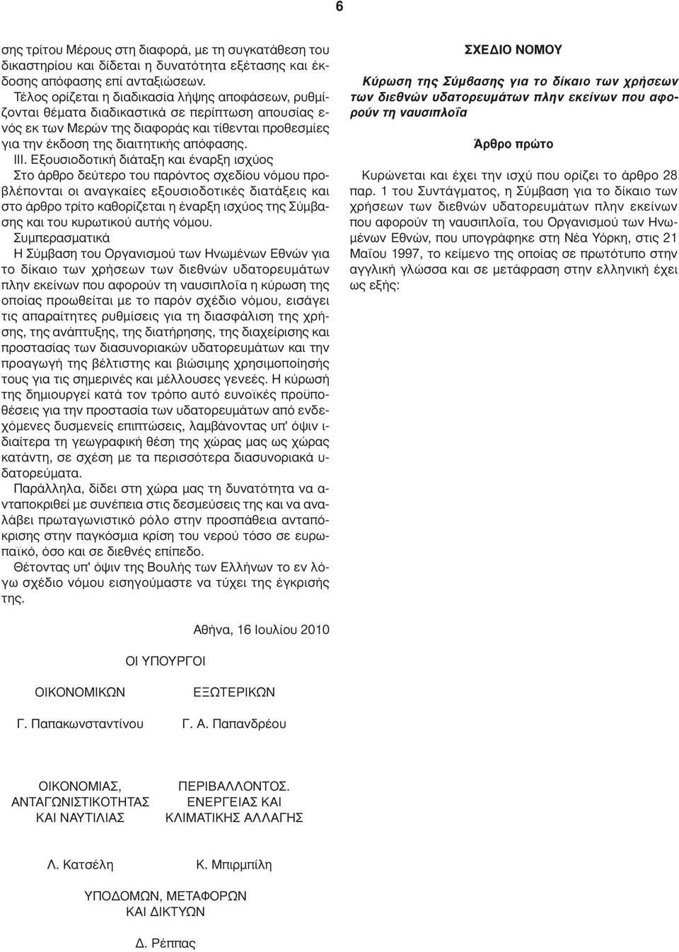 III. Εξουσιοδοτική διάταξη και έναρξη ισχύος Στο άρθρο δεύτερο του παρόντος σχεδίου νόµου προβλέπονται οι αναγκαίες εξουσιοδοτικές διατάξεις και στο άρθρο τρίτο καθορίζεται η έναρξη ισχύος της