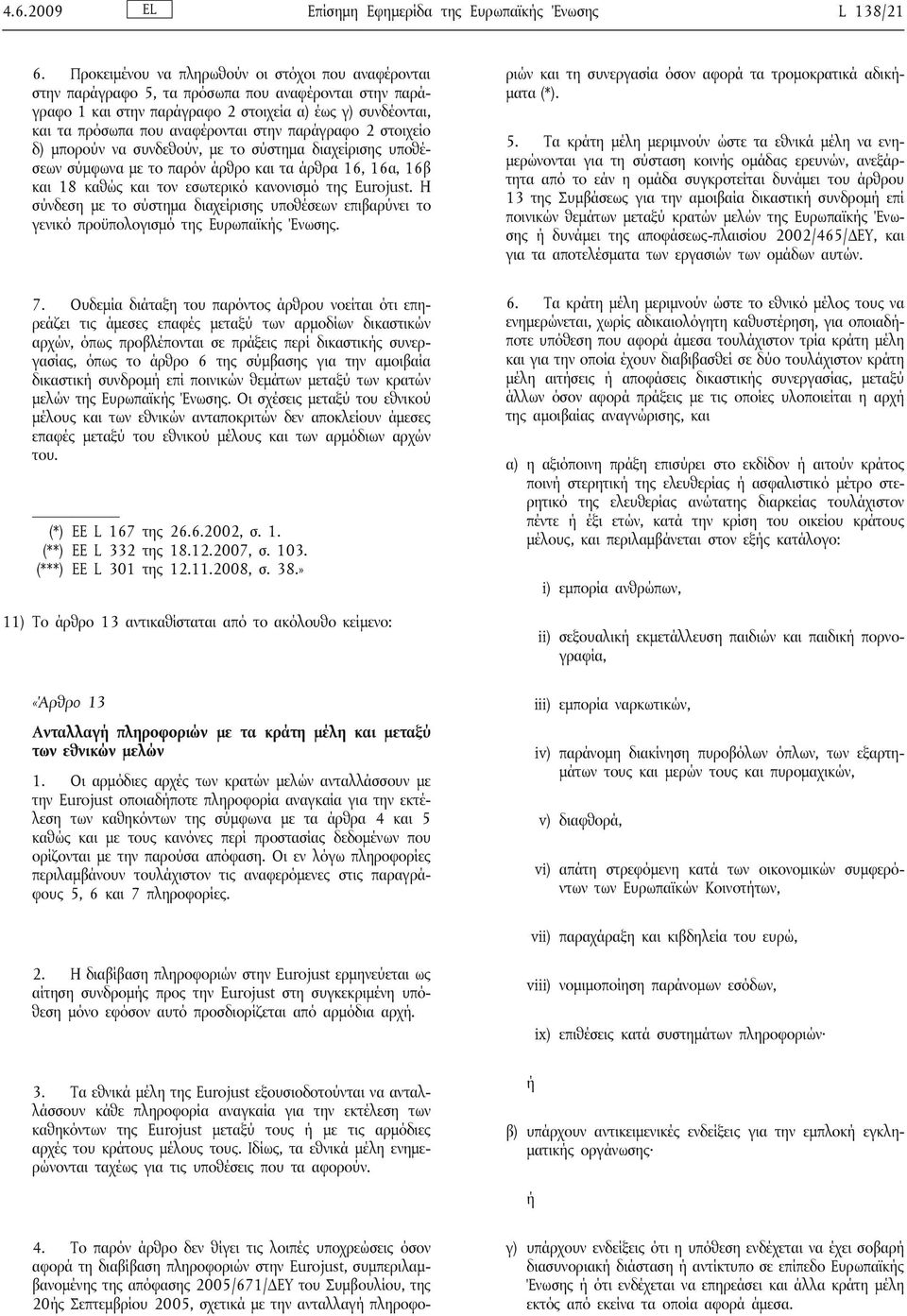 στην παράγραφο 2 στοιχείο δ) μπορούν να συνδεθούν, με το σύστημα διαχείρισης υποθέσεων σύμφωνα με το παρόν άρθρο και τα άρθρα 16, 16α, 16β και 18 καθώς και τον εσωτερικό κανονισμό της Eurojust.