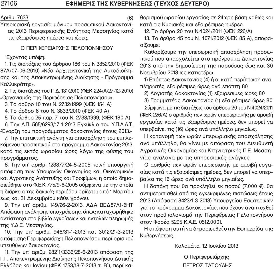 . Τις διατάξεις του Π.Δ. 3/00 (ΦΕΚ /Α/7 00) «Οργανισμός της Περιφέρειας Πελοποννήσου». 3. Το άρθρο 0 του Ν. 73/999 (ΦΕΚ 5 Α). Το άρθρο 6 του Ν. 3833/00 (ΦΕΚ 0 Α) 5. Το άρθρο 5 παρ. 7 του Ν.