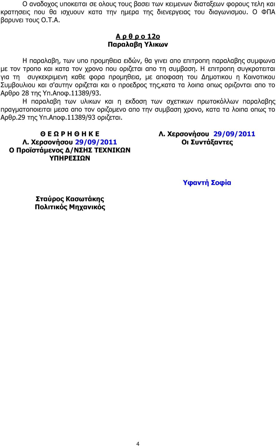 Η επιτροπη συγκροτειται για τη συγκεκριµενη καθε φορα προµηθεια, µε αποφαση του ηµοτικου η Κοινοτικου Συµβουλιου και σ'αυτην οριζεται και ο προεδρος της,κατα τα λοιπα οπως οριζονται απο το Αρθρο 28