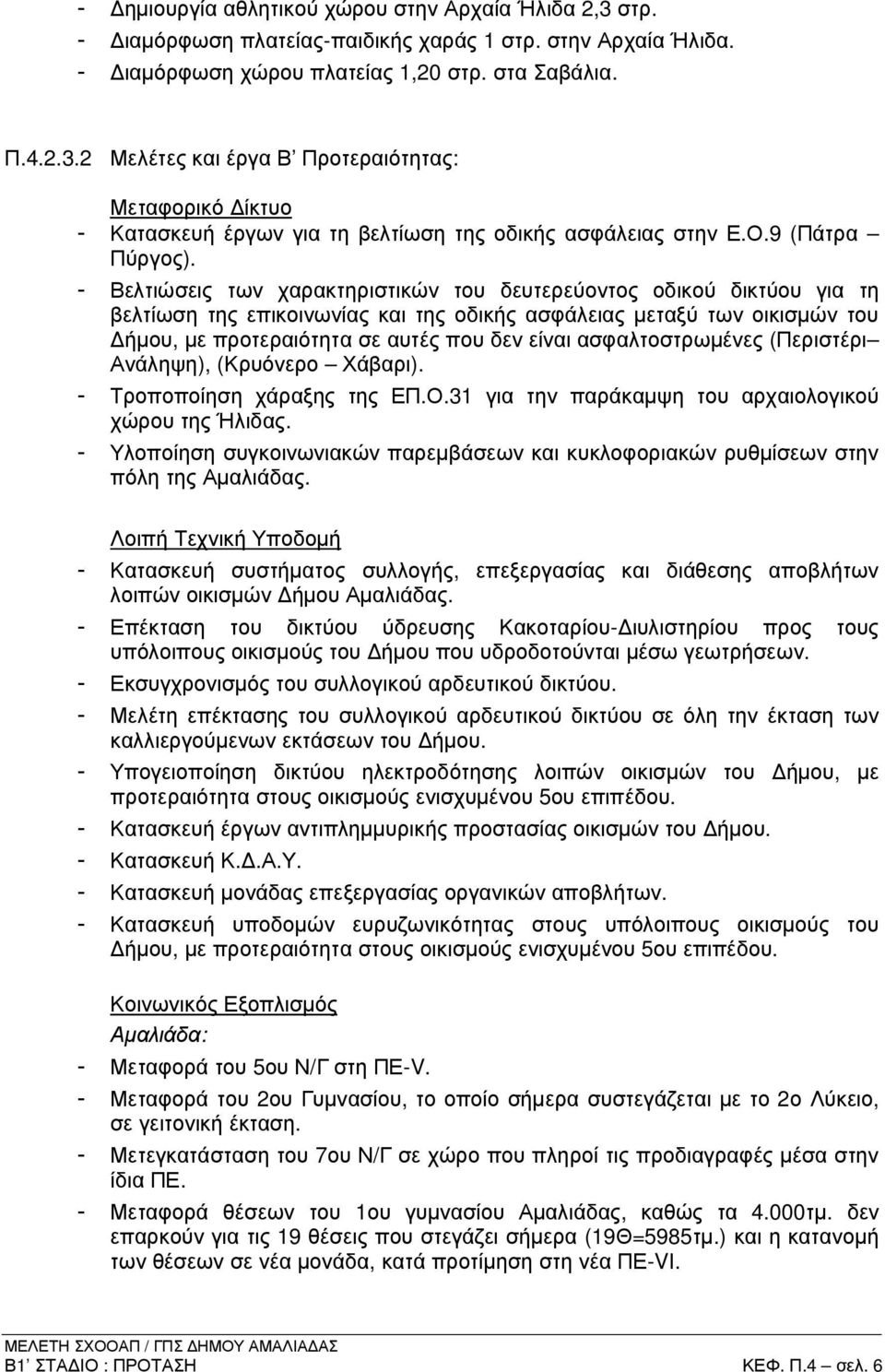 - Βελτιώσεις των χαρακτηριστικών του δευτερεύοντος οδικού δικτύου για τη βελτίωση της επικοινωνίας και της οδικής ασφάλειας µεταξύ των οικισµών του ήµου, µε προτεραιότητα σε αυτές που δεν είναι