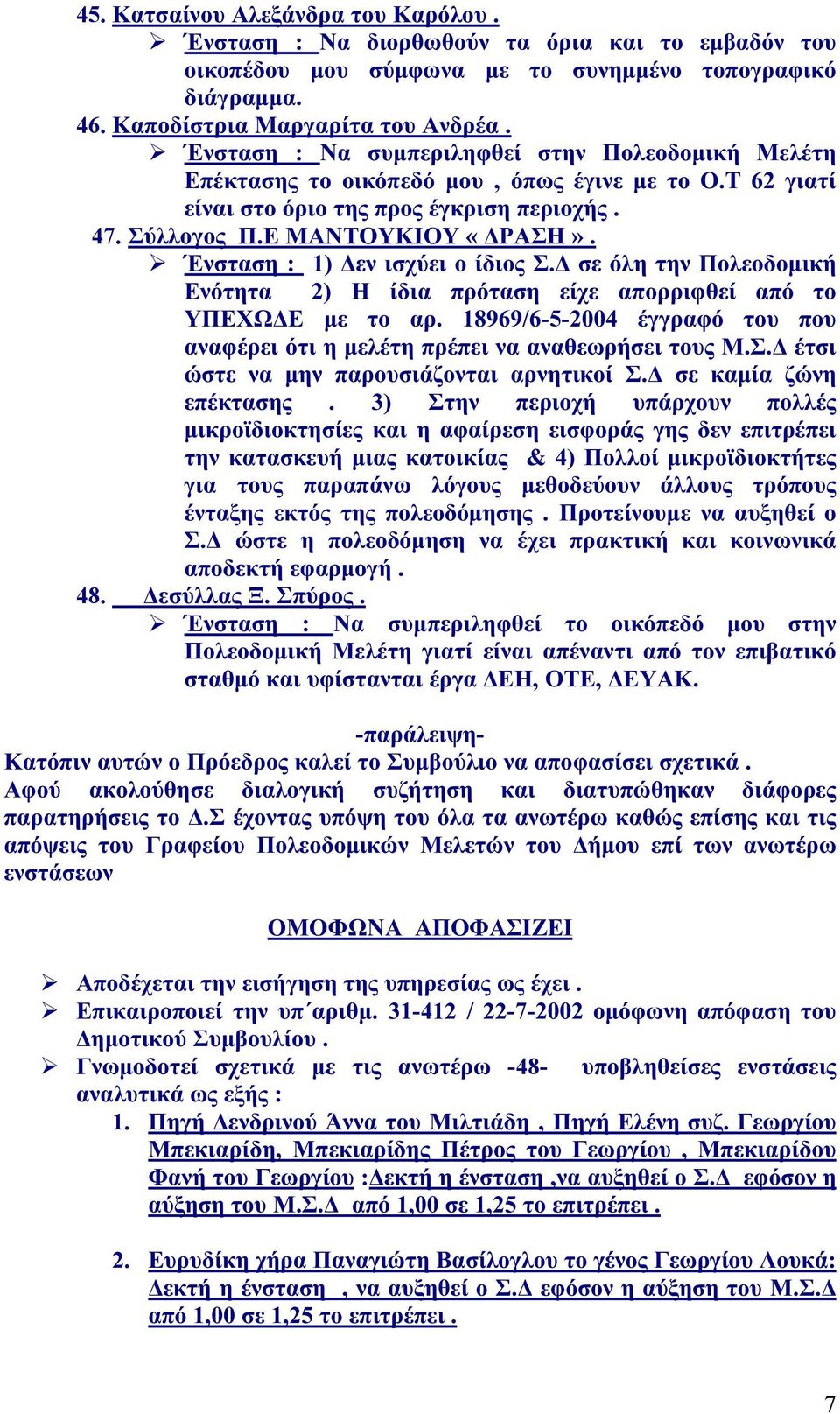 Ένσταση : 1) Δεν ισχύει ο ίδιος Σ.Δ σε όλη την Πολεοδομική Ενότητα 2) Η ίδια πρόταση είχε απορριφθεί από το ΥΠΕΧΩΔΕ με το αρ.