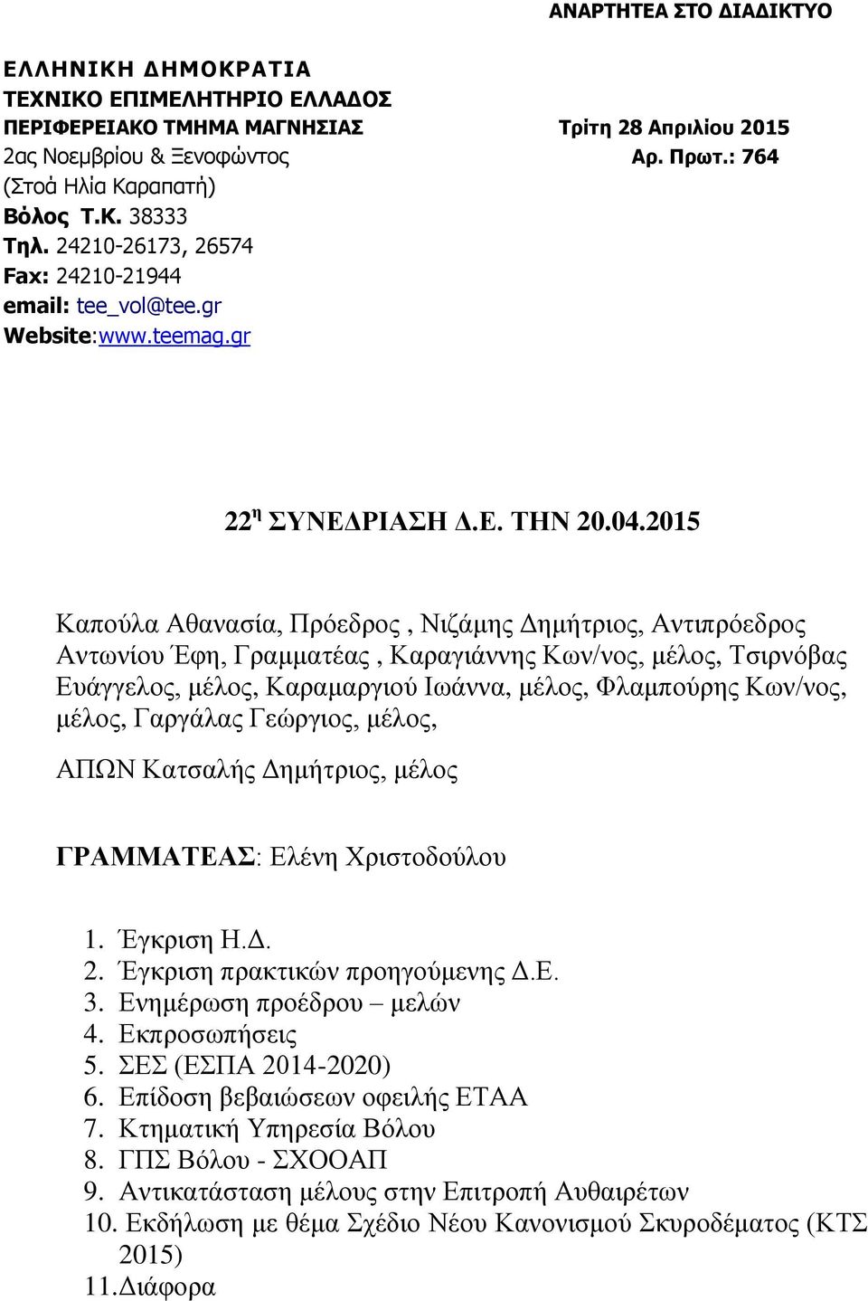 2015 Καπούλα Αθανασία, Πρόεδρος, Νιζάμης Δημήτριος, Αντιπρόεδρος Αντωνίου Έφη, Γραμματέας, Καραγιάννης Κων/νος, μέλος, Τσιρνόβας Ευάγγελος, μέλος, Καραμαργιού Ιωάννα, μέλος, Φλαμπούρης Κων/νος,