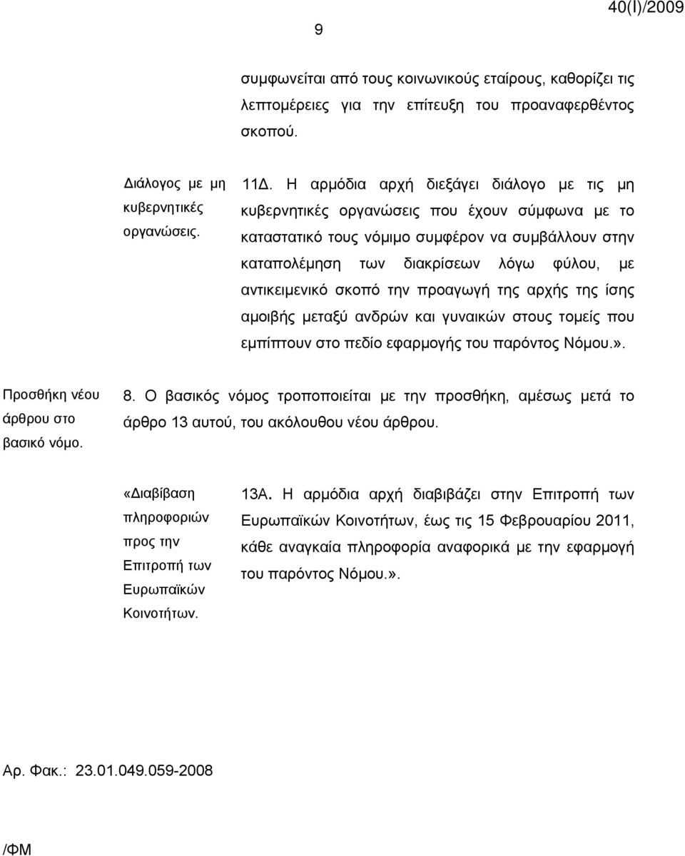 σκοπό την προαγωγή της αρχής της ίσης αμοιβής μεταξύ ανδρών και γυναικών στους τομείς που εμπίπτουν στο πεδίο εφαρμογής του παρόντος Νόμου.». Προσθήκη νέου άρθρου στο βασικό νόμο. 8.