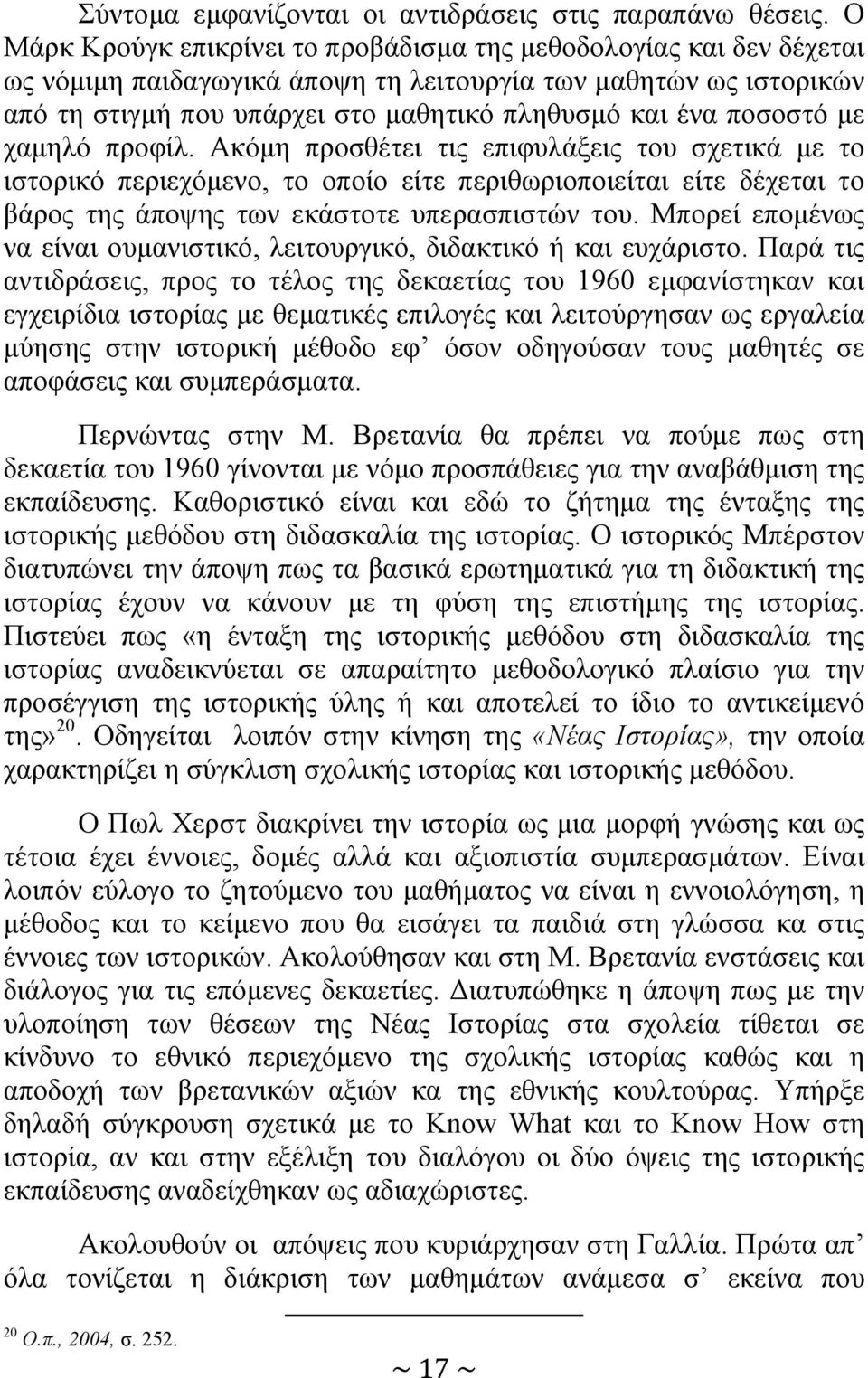 ποσοστό με χαμηλό προφίλ. Ακόμη προσθέτει τις επιφυλάξεις του σχετικά με το ιστορικό περιεχόμενο, το οποίο είτε περιθωριοποιείται είτε δέχεται το βάρος της άποψης των εκάστοτε υπερασπιστών του.