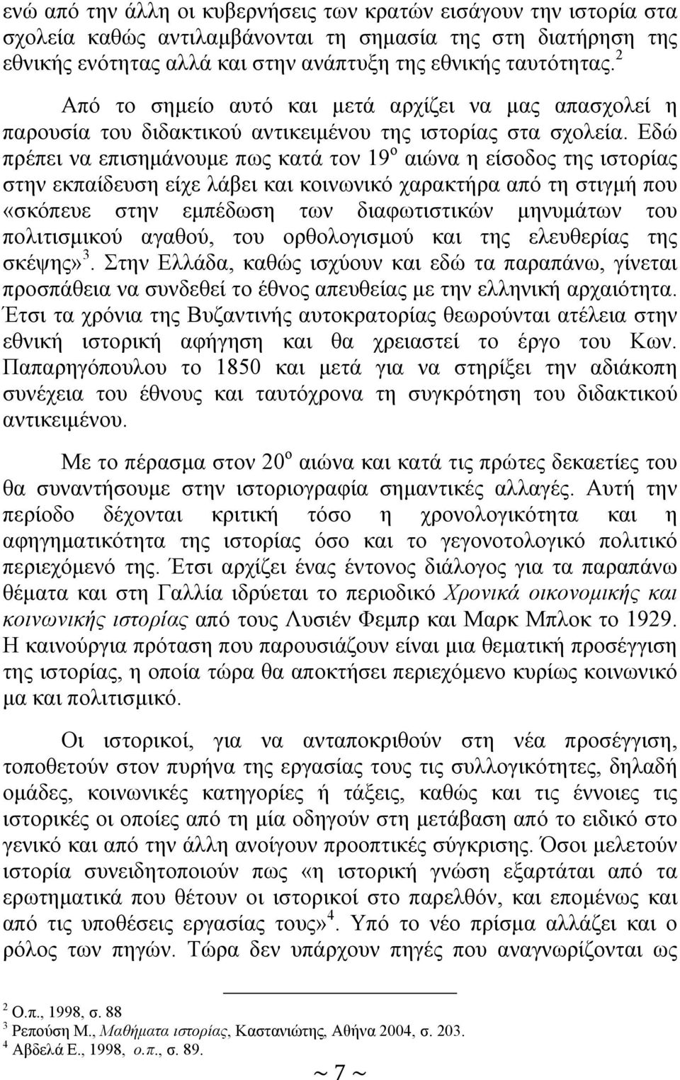 Εδώ πρέπει να επισημάνουμε πως κατά τον 19 ο αιώνα η είσοδος της ιστορίας στην εκπαίδευση είχε λάβει και κοινωνικό χαρακτήρα από τη στιγμή που «σκόπευε στην εμπέδωση των διαφωτιστικών μηνυμάτων του