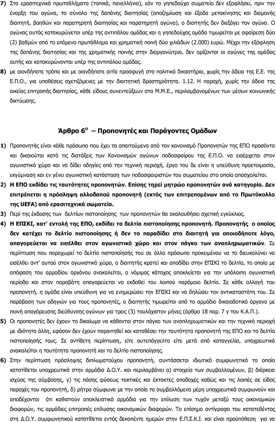 Ο αγώνας αυτός κατακυρώνεται υπέρ της αντιπάλου οµάδας και η γηπεδούχος οµάδα τιµωρείται µε αφαίρεση δύο (2) βαθµών από το επόµενο πρωτάθληµα και χρηµατική ποινή δύο χιλιάδων (2.000) ευρώ.