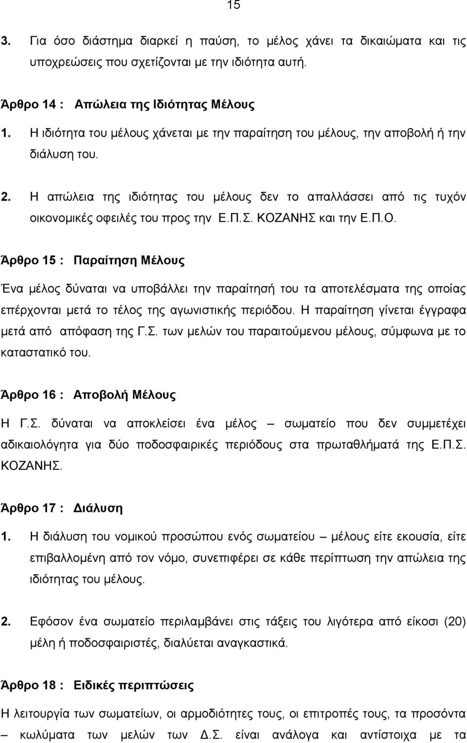 ΚΟΖΑΝΗΣ και την Ε.Π.Ο. Άρθρο 15 : Παραίτηση Μέλους Ένα μέλος δύναται να υποβάλλει την παραίτησή του τα αποτελέσματα της οποίας επέρχονται μετά το τέλος της αγωνιστικής περιόδου.