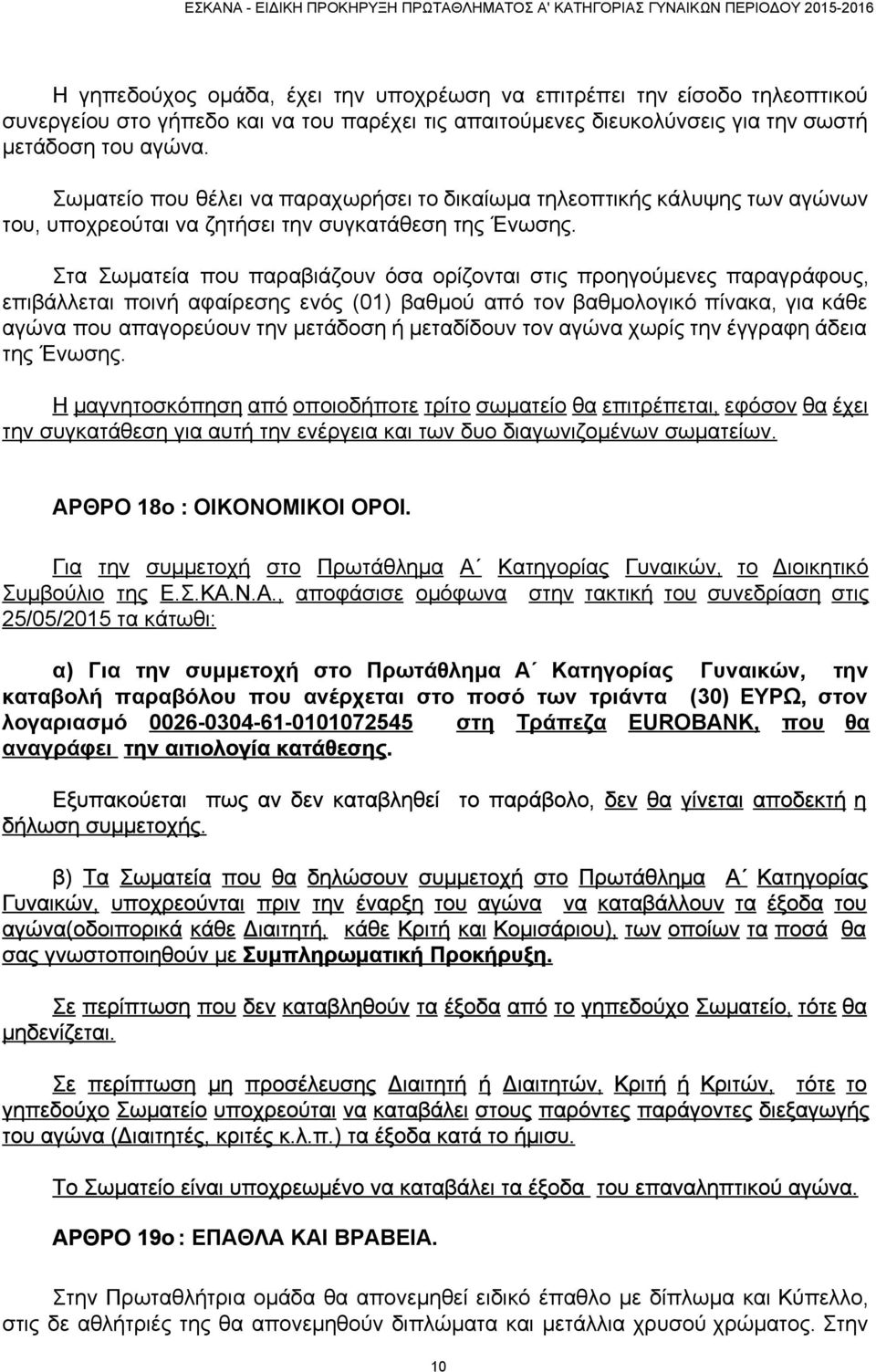 Στα Σωματεία που παραβιάζουν όσα ορίζονται στις προηγούμενες παραγράφους, επιβάλλεται ποινή αφαίρεσης ενός (01) βαθμού από τον βαθμολογικό πίνακα, για κάθε αγώνα που απαγορεύουν την μετάδοση ή