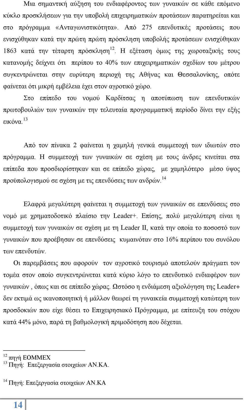 Η εξέταση όμως της χωροταξικής τους κατανομής δείχνει ότι περίπου το 40% των επιχειρηματικών σχεδίων του μέτρου συγκεντρώνεται στην ευρύτερη περιοχή της Αθήνας και Θεσσαλονίκης, οπότε φαίνεται ότι