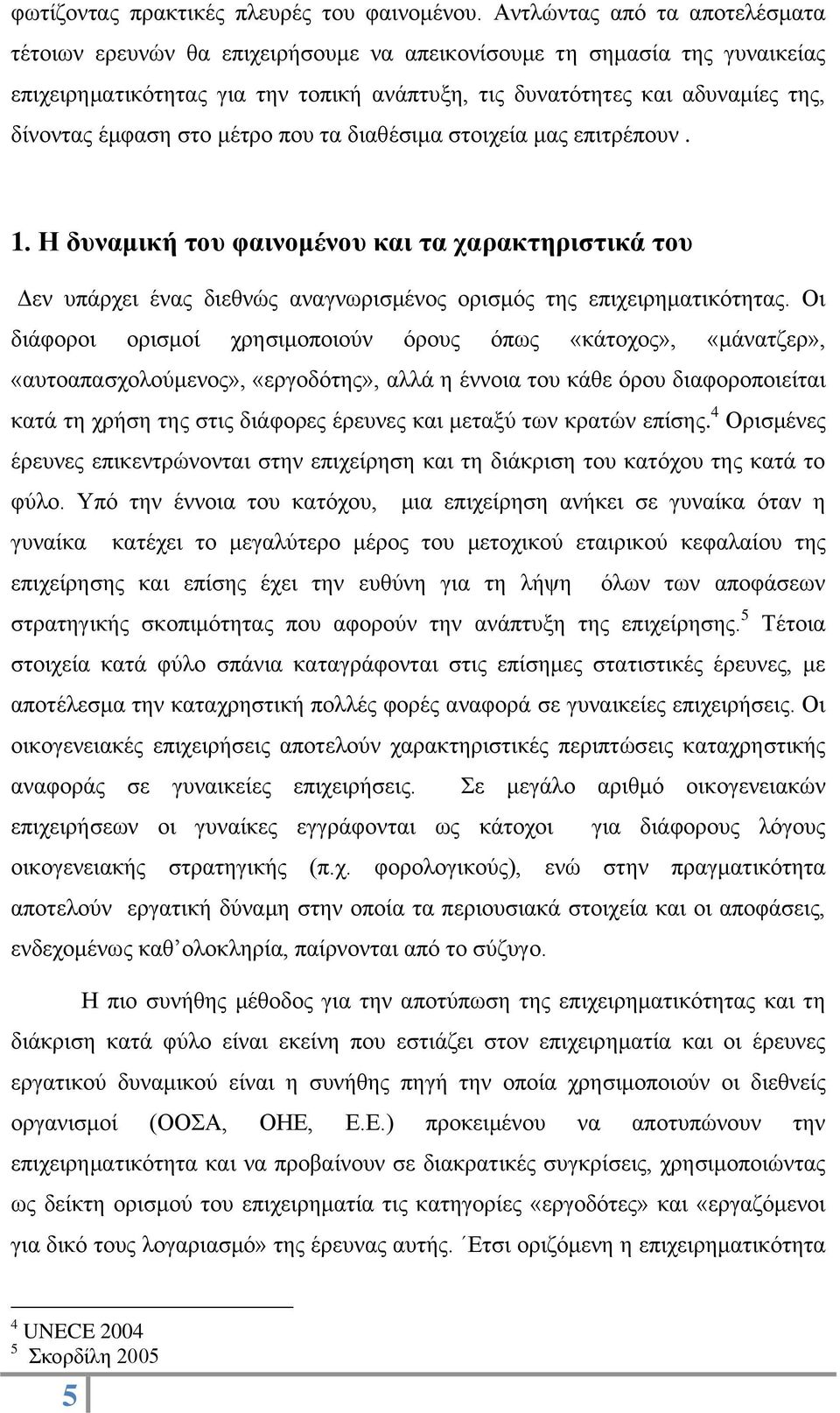 έμφαση στο μέτρο που τα διαθέσιμα στοιχεία μας επιτρέπουν. 1. Η δυναμική του φαινομένου και τα χαρακτηριστικά του Δεν υπάρχει ένας διεθνώς αναγνωρισμένος ορισμός της επιχειρηματικότητας.