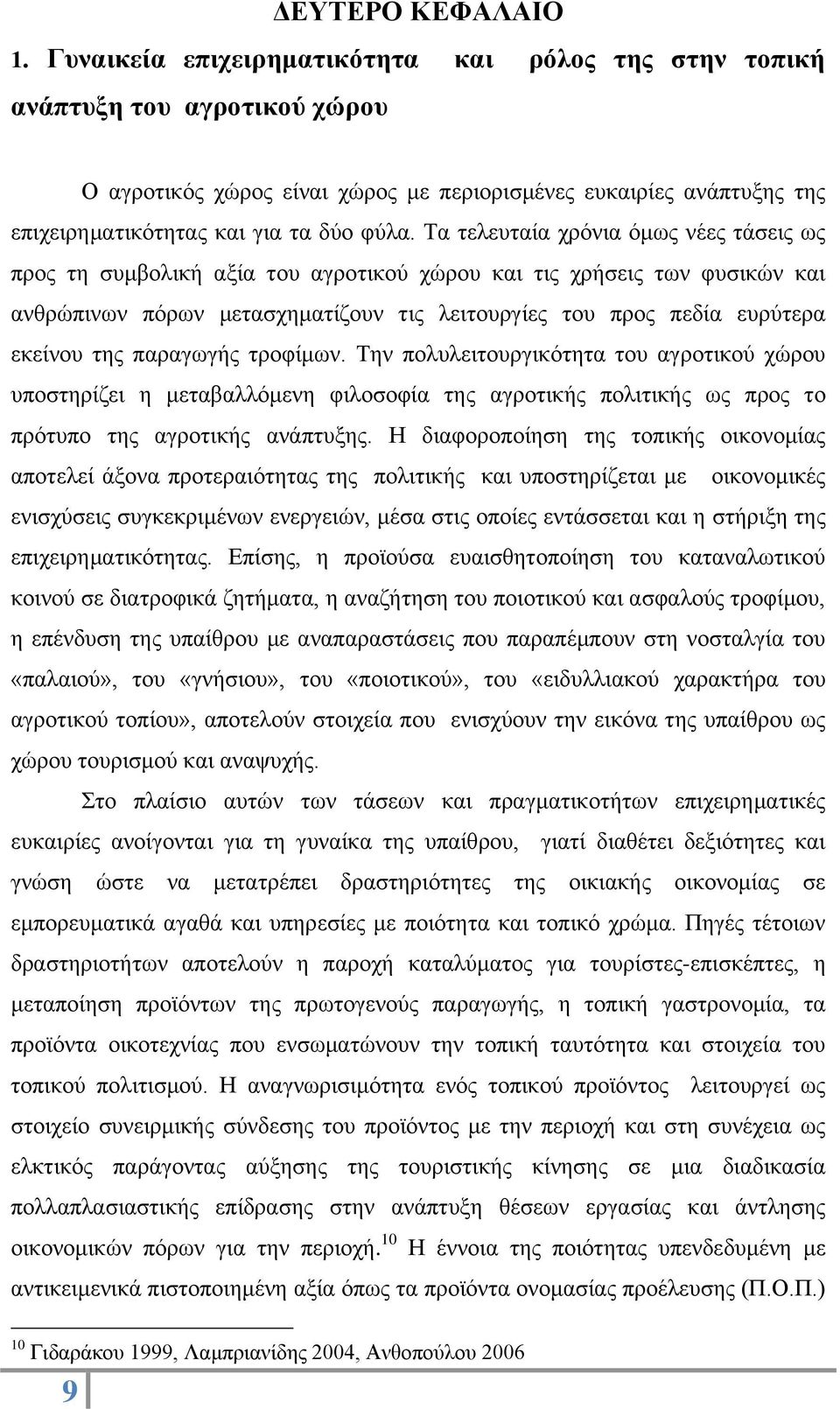 Τα τελευταία χρόνια όμως νέες τάσεις ως προς τη συμβολική αξία του αγροτικού χώρου και τις χρήσεις των φυσικών και ανθρώπινων πόρων μετασχηματίζουν τις λειτουργίες του προς πεδία ευρύτερα εκείνου της