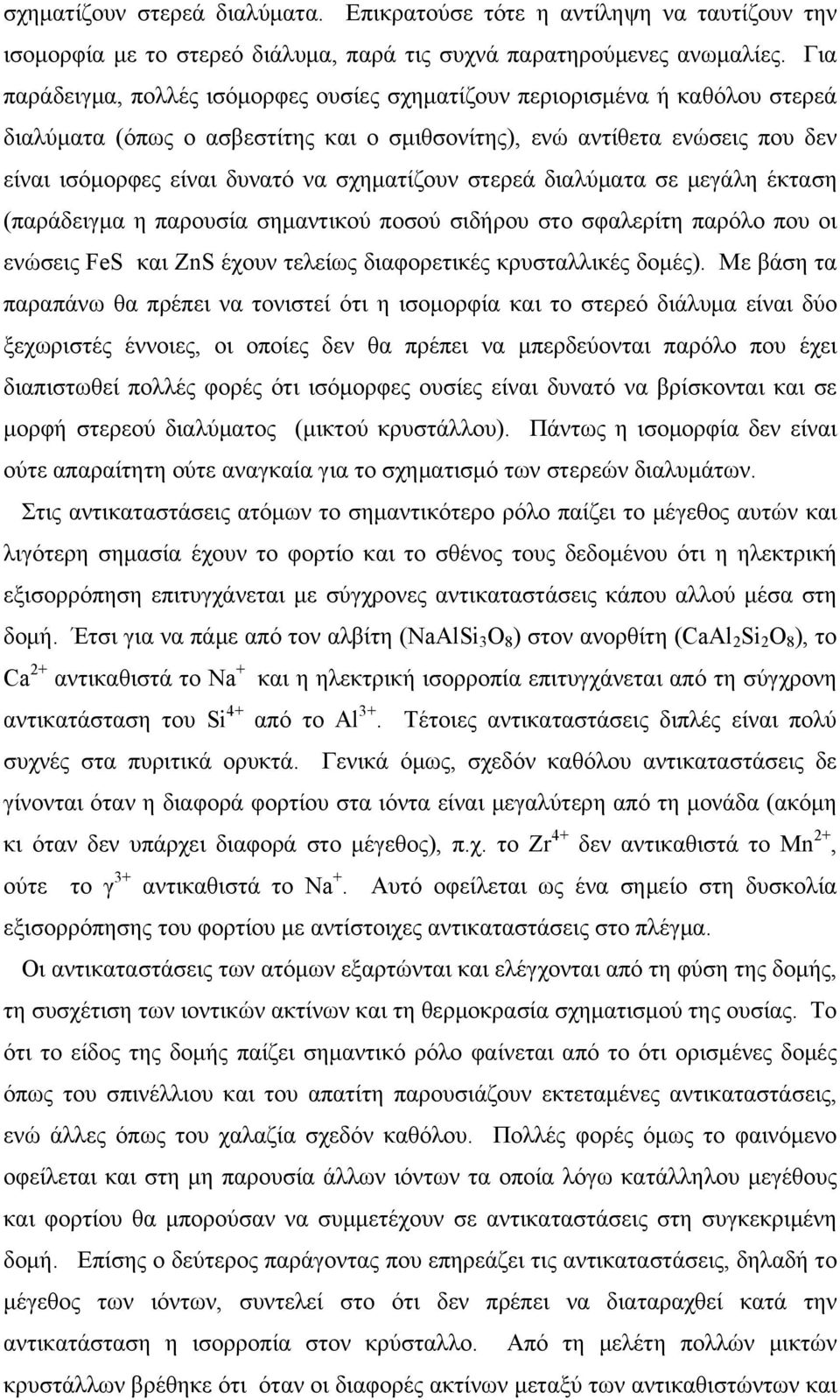 σχηματίζουν στερεά διαλύματα σε μεγάλη έκταση (παράδειγμα η παρουσία σημαντικού ποσού σιδήρου στο σφαλερίτη παρόλο που οι ενώσεις FeS και ZnS έχουν τελείως διαφορετικές κρυσταλλικές δομές).