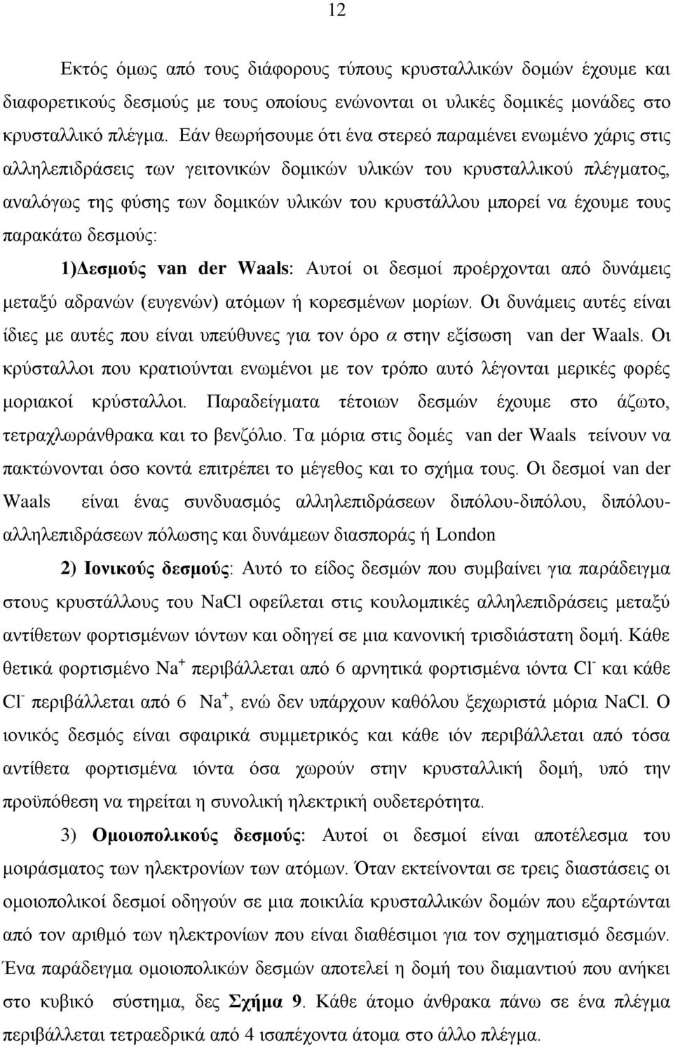 έρνπκε ηνπο παξαθάησ δεζκνύο: 1)Δεζμούρ van der Waals: Απηνί νη δεζκνί πξνέξρνληαη από δπλάκεηο κεηαμύ αδξαλώλ (επγελώλ) αηόκσλ ή θνξεζκέλσλ κνξίσλ.