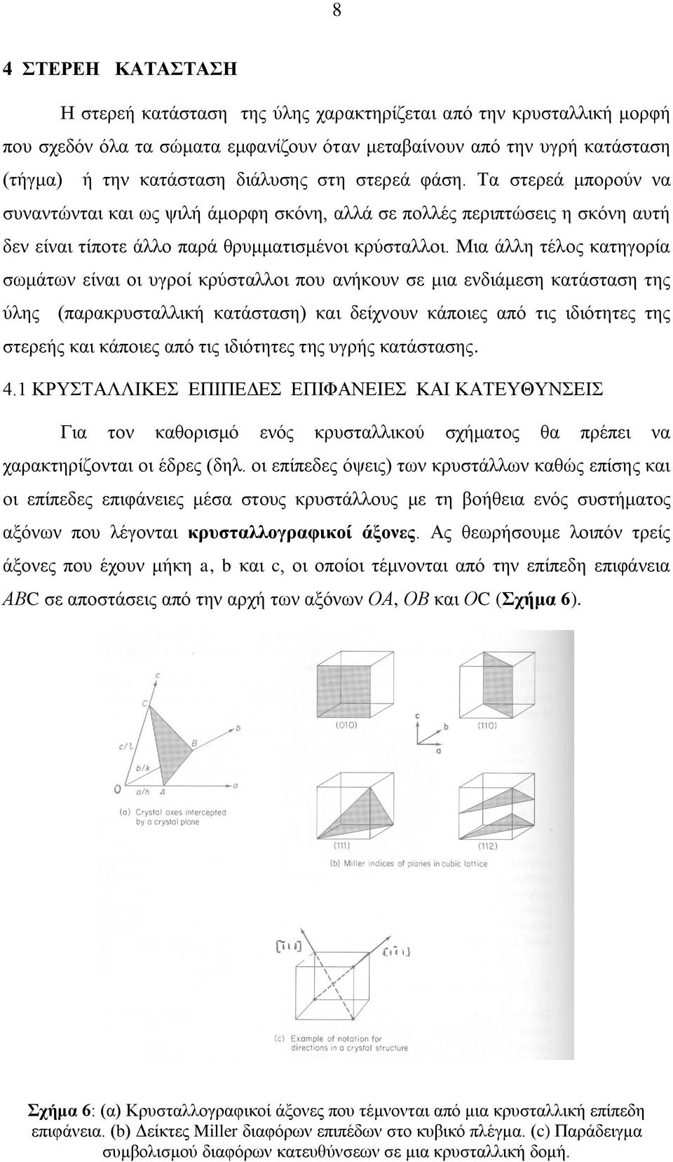 Μηα άιιε ηέινο θαηεγνξία ζσκάησλ είλαη νη πγξνί θξύζηαιινη πνπ αλήθνπλ ζε κηα ελδηάκεζε θαηάζηαζε ηεο ύιεο (παξαθξπζηαιιηθή θαηάζηαζε) θαη δείρλνπλ θάπνηεο από ηηο ηδηόηεηεο ηεο ζηεξεήο θαη θάπνηεο