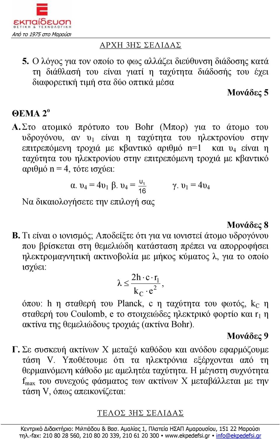 επιτρεπόμενη τροχιά με κβαντικό αριθμό n = 4, τότε ισχύει: υ α. υ 4 = 4υ 1 β. υ 4 = 1 γ. υ 1 = 4υ 4 16 Να δικαιολογήσετε την επιλογή σας Β.