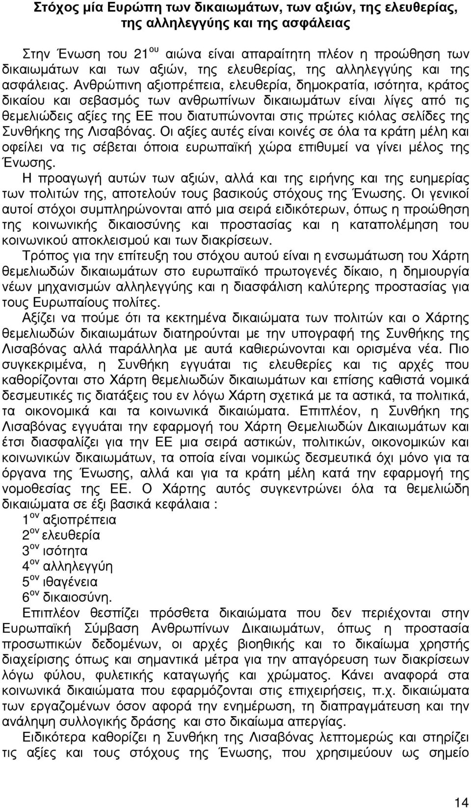 Ανθρώπινη αξιοπρέπεια, ελευθερία, δηµοκρατία, ισότητα, κράτος δικαίου και σεβασµός των ανθρωπίνων δικαιωµάτων είναι λίγες από τις θεµελιώδεις αξίες της ΕΕ που διατυπώνονται στις πρώτες κιόλας σελίδες