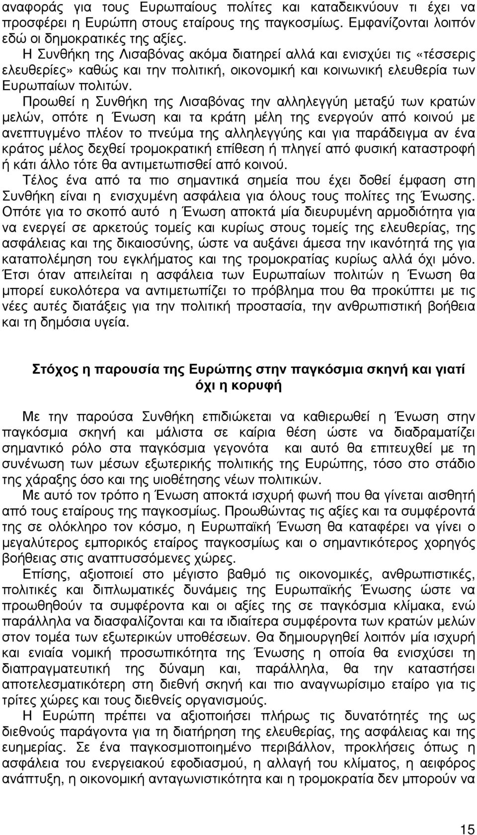 Προωθεί η Συνθήκη της Λισαβόνας την αλληλεγγύη µεταξύ των κρατών µελών, οπότε η Ένωση και τα κράτη µέλη της ενεργούν από κοινού µε ανεπτυγµένο πλέον το πνεύµα της αλληλεγγύης και για παράδειγµα αν