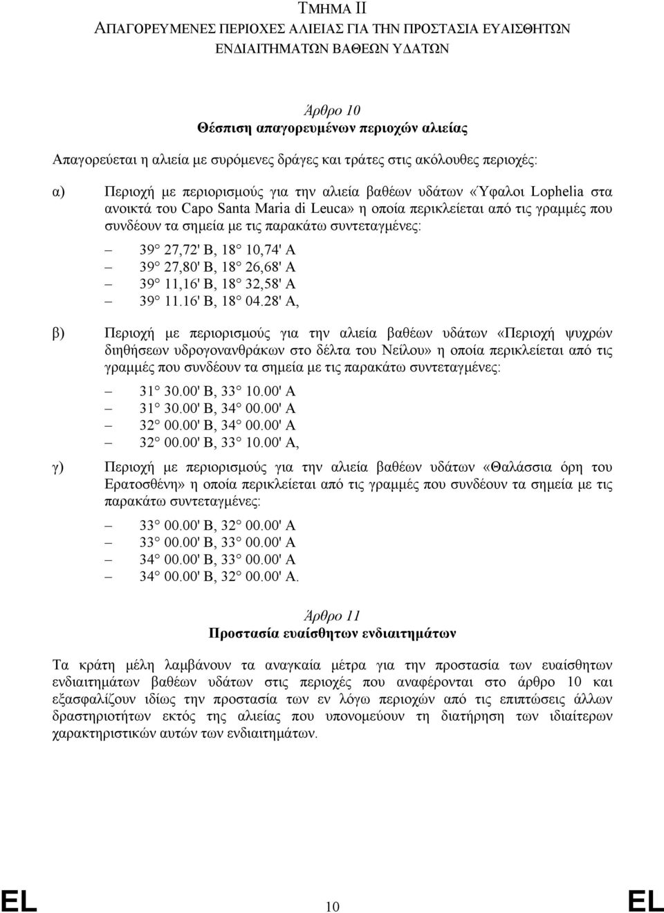 σηµεία µε τις παρακάτω συντεταγµένες: 39 27,72' Β, 18 10,74' Α 39 27,80' Β, 18 26,68' Α 39 11,16' Β, 18 32,58' Α 39 11.16' Β, 18 04.