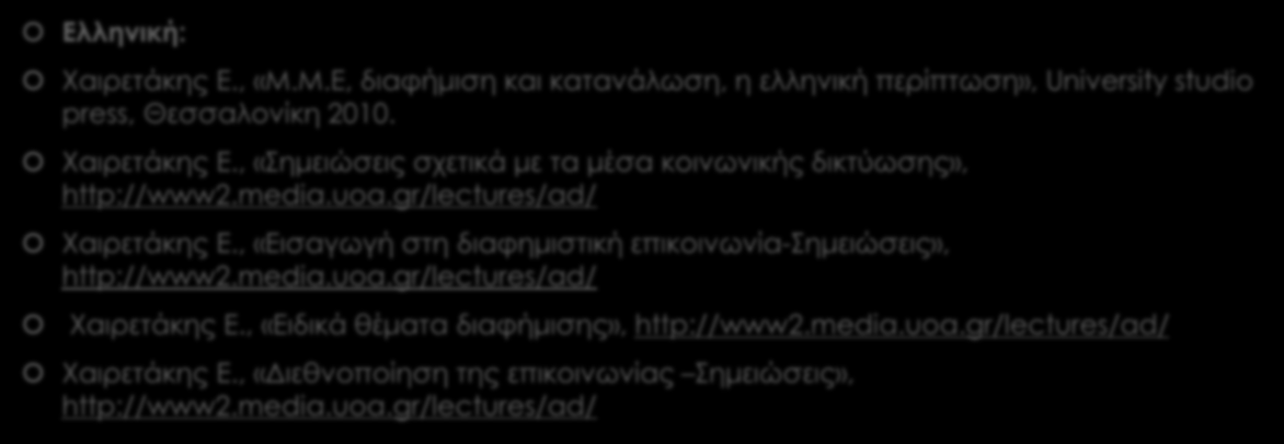 11. Βιβλιογραφία Ελληνική: Χαιρετάκης Ε., «Μ.Μ.Ε, διαφήμιση και κατανάλωση, η ελληνική περίπτωση», University studio press, Θεσσαλονίκη 2010. Χαιρετάκης Ε., «Σημειώσεις σχετικά με τα μέσα κοινωνικής δικτύωσης», http://www2.