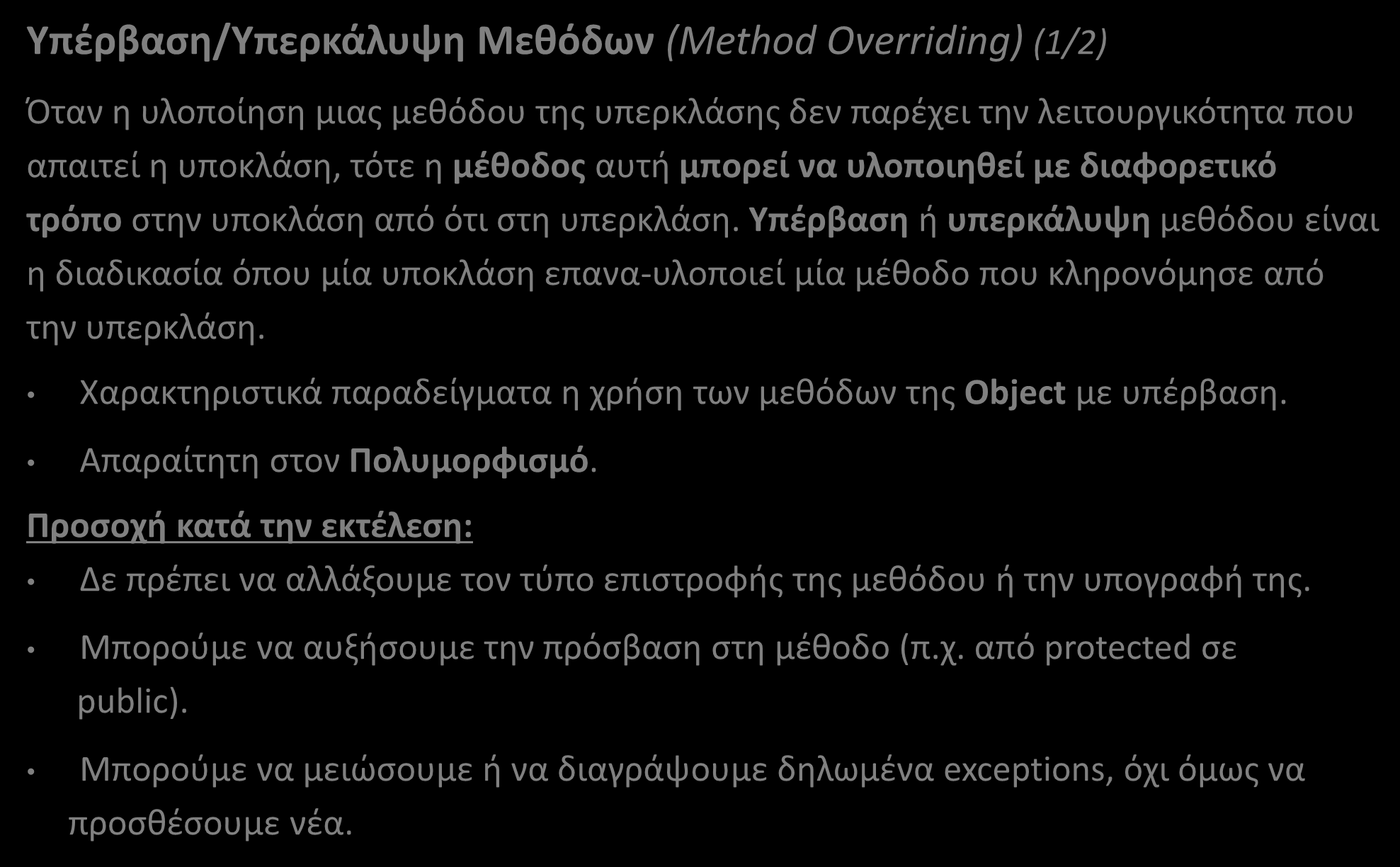 Κληρονομικότητα (Inheritance) Υπέρβαση/Υπερκάλυψη Μεθόδων (Method Overriding) (1/2) Όταν η υλοποίηση μιας μεθόδου της υπερκλάσης δεν παρέχει την λειτουργικότητα που απαιτεί η υποκλάση, τότε η μέθοδος
