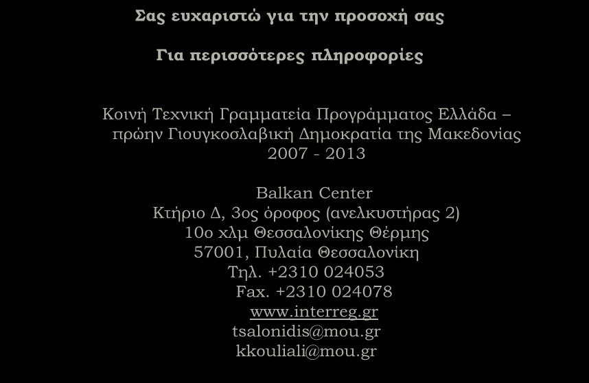 Σας ευχαριστώ για την προσοχή σας Για περισσότερες πληροφορίες Κοινή Τεχνική Γραμματεία Προγράμματος Ελλάδα πρώην Γιουγκοσλαβική Δημοκρατία της Μακεδονίας 2007-2013 Balkan Center