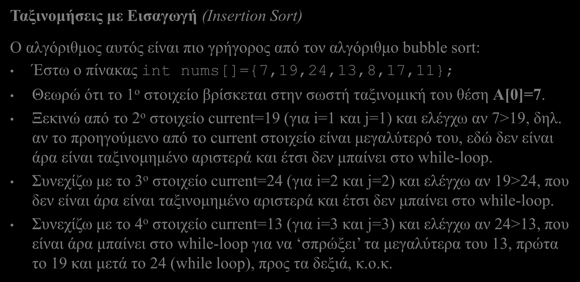 Insertion Sort (2/4) Ταξινομήσεις με Εισαγωγή (Insertion Sort) Ο αλγόριθμος αυτός είναι πιο γρήγορος από τον αλγόριθμο bubble sort: Έστω ο πίνακας int nums[]={7,19,24,13,8,17,11}; Θεωρώ ότι το 1 ο
