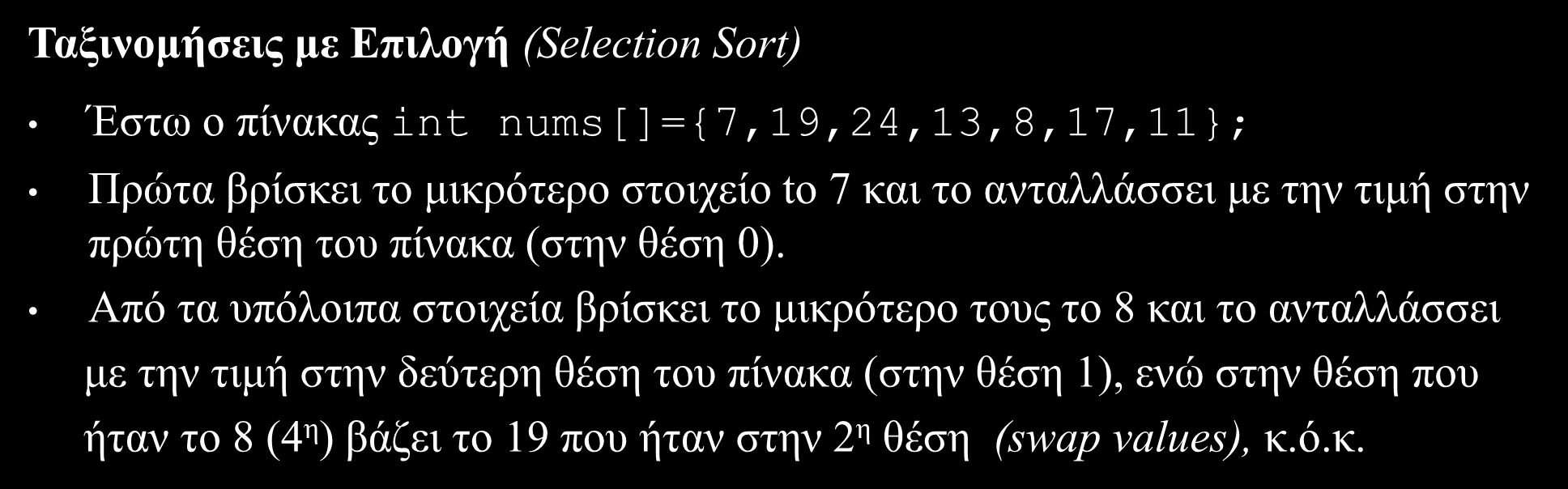 Selection Sort (2/4) Ταξινομήσεις με Επιλογή (Selection Sort) Έστω ο πίνακας int nums[]={7,19,24,13,8,17,11}; Πρώτα βρίσκει το μικρότερο στοιχείο to 7 και το ανταλλάσσει με την τιμή στην πρώτη θέση