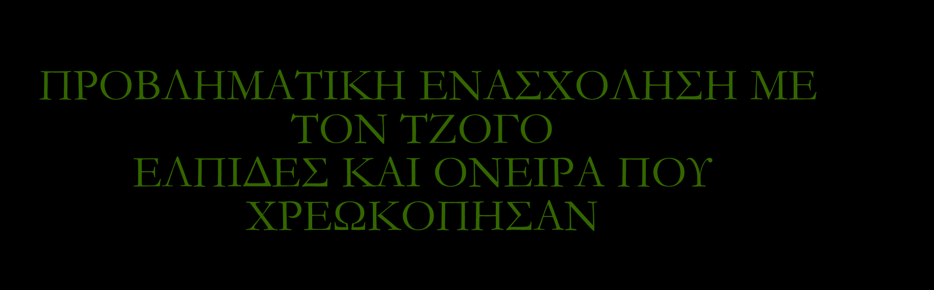 ΠΡΟΒΛΗΜΑΤΙΚΗ ΕΝΑΣΧΟΛΗΣΗ ΜΕ ΤΟΝ ΤΖΟΓΟ ΕΛΠΙΔΕΣ ΚΑΙ ΟΝΕΙΡΑ ΠΟΥ ΧΡΕΩΚΟΠΗΣΑΝ Οκτώβριος