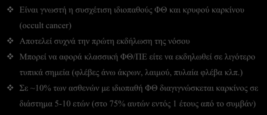 Καρκίνος και ιδιοπαθής ΦΘ Είναι γνωστή η συσχέτιση ιδιοπαθούς ΦΘ και κρυφού καρκίνου (occult cancer) Αποτελεί συχνά την πρώτη εκδήλωση της νόσου Μπορεί να αφορά κλασσική ΦΘ/ΠΕ είτε να εκδηλωθεί σε