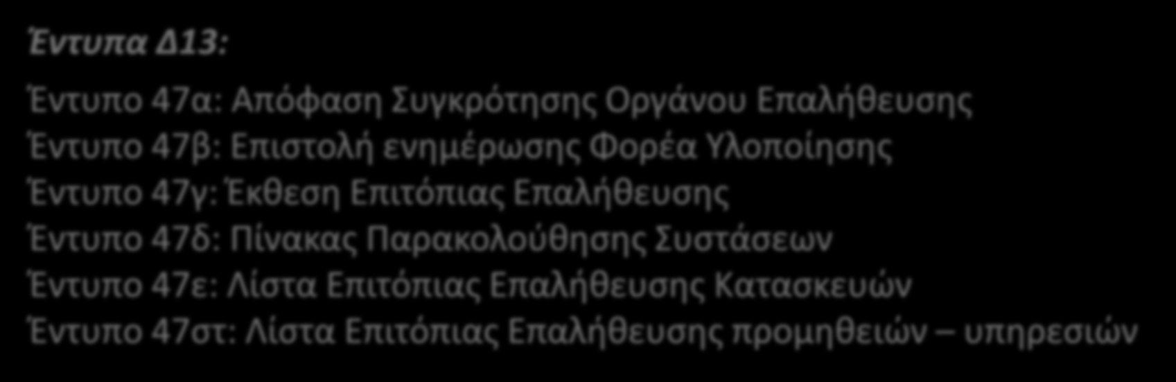 Δ13. Επιτόπια Επαλήθευση [4/7] Έντυπα Δ13: Έντυπο 47α: Απόφαση Συγκρότησης Οργάνου Επαλήθευσης Έντυπο 47β: Επιστολή ενημέρωσης Φορέα Υλοποίησης Έντυπο 47γ: Έκθεση Επιτόπιας Επαλήθευσης Έντυπο 47δ: