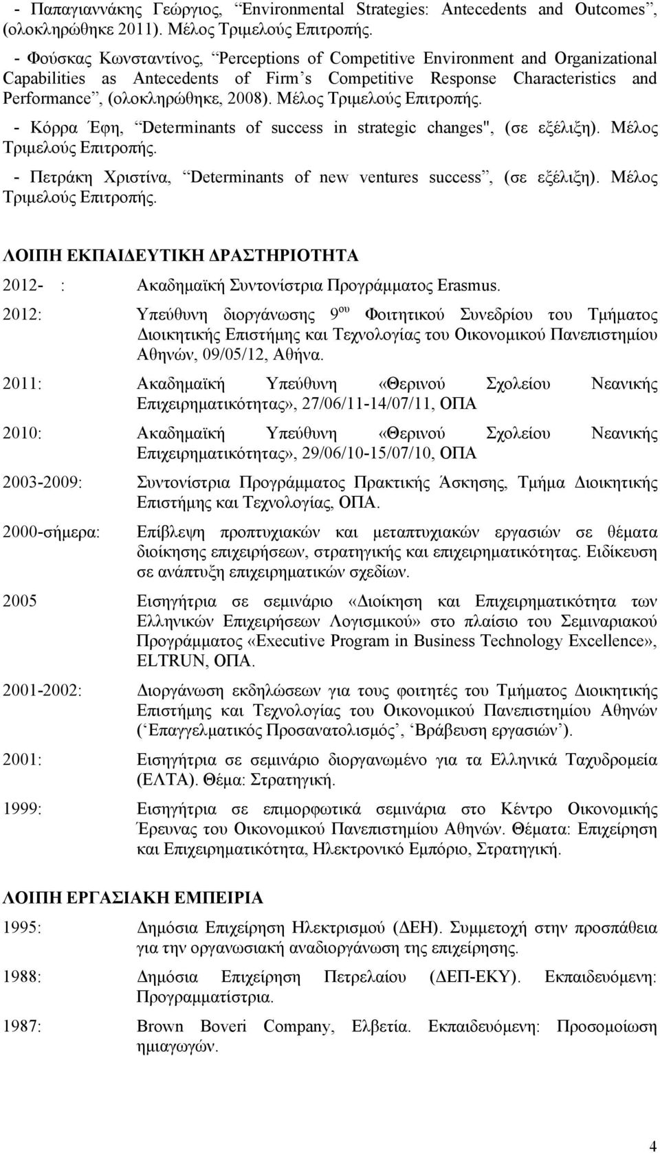 Μέλος Τριμελούς Επιτροπής. - Κόρρα Έφη, Determinants of success in strategic changes", (σε εξέλιξη). Μέλος Τριμελούς Επιτροπής. - Πετράκη Χριστίνα, Determinants of new ventures success, (σε εξέλιξη).