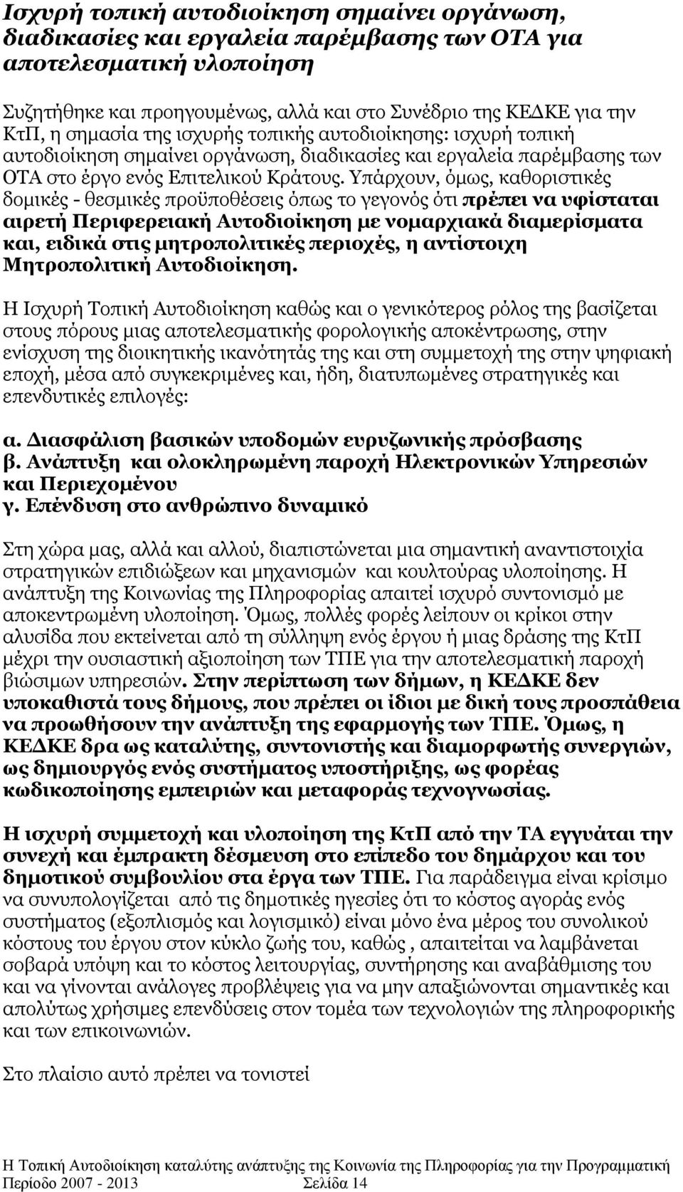 πάξρνπλ, φκσο, θαζνξηζηηθέο δνκηθέο - ζεζκηθέο πξνυπνζέζεηο φπσο ην γεγνλφο φηη πξέπεη λα πθίζηαηαη αηξεηή Πεξηθεξεηαθή Απηνδηνίθεζε κε λνκαξρηαθά δηακεξίζκαηα θαη, εηδηθά ζηηο κεηξνπνιηηηθέο