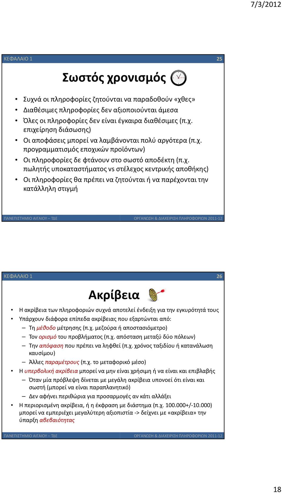 την κατάλληλη στιγμή ΚΕΦΑΛΑΙΟ 1 26 Ακρίβεια Η ακρίβεια των πληροφοριών συχνά αποτελεί ένδειξη για την εγκυρότητά τους Υπάρχουν διάφορα επίπεδα ακρίβειας που εξαρτώνται από: Τη μέθοδο μέτρησης (π.χ. μεζούρα ή αποστασιόμετρο) Τον ορισμό του προβλήματος (π.