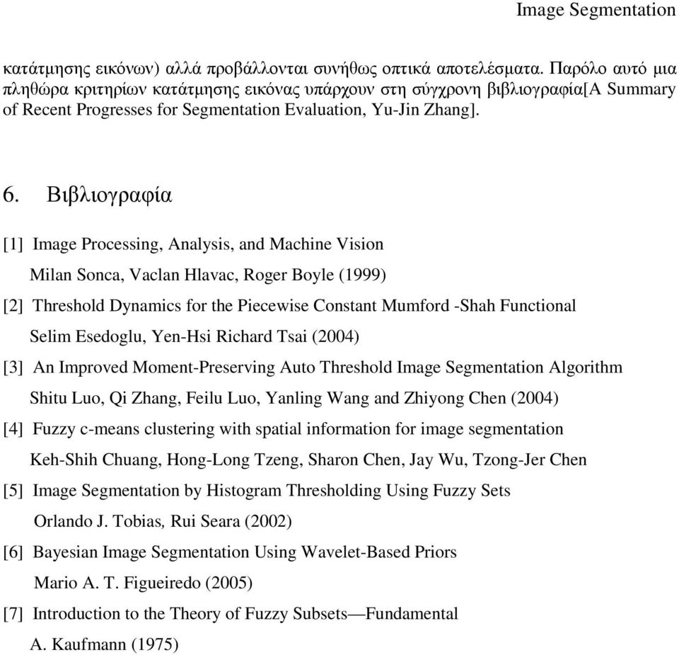 Βιβλιογραφία [1] Image Processing, Analysis, and Machine Vision Milan Sonca, Vaclan Hlavac, Roger Boyle (1999) [] Threshold Dynamics for the Piecewise Constant Mumford -Shah Functional Selim