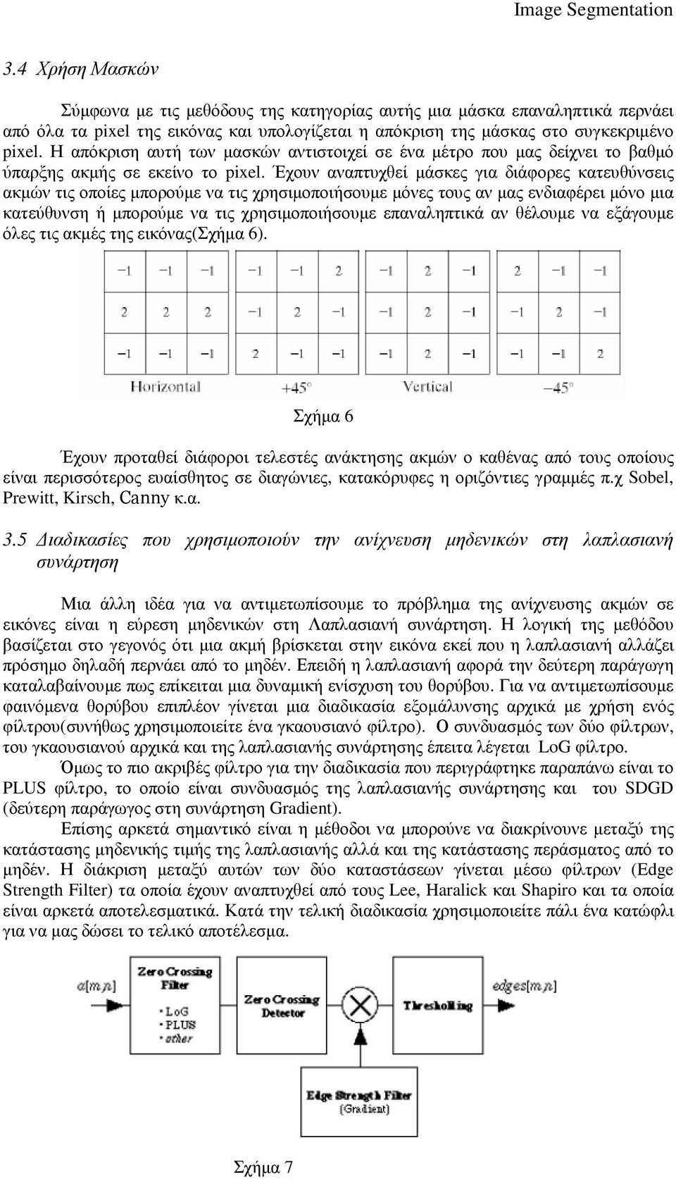 Έχουν αναπτυχθεί µάσκες για διάφορες κατευθύνσεις ακµών τις οποίες µπορούµε να τις χρησιµοποιήσουµε µόνες τους αν µας ενδιαφέρει µόνο µια κατεύθυνση ή µπορούµε να τις χρησιµοποιήσουµε επαναληπτικά αν