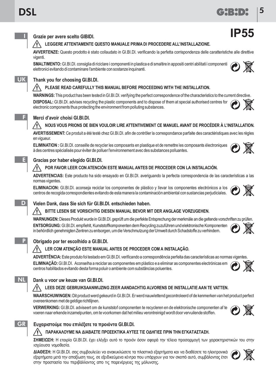 UK Thank you for choosing GI.BI.DI. PLEASE READ CAREFULLY THIS MANUAL BEFORE PROCEEDING WITH THE INSTALLATION. WARNINGS: This product has been tested in GI.BI.DI. verifying the perfect correspondence of the characteristics to the current directive.